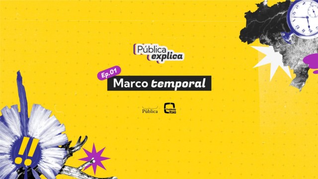Imagem do "Pública Explica" (Ep. 01) sobre "Marco temporal", com fundo amarelo, mapa do Brasil, relógio e ícones gráficos coloridos. Logos da Pública e Fundação Itaú estão presentes.