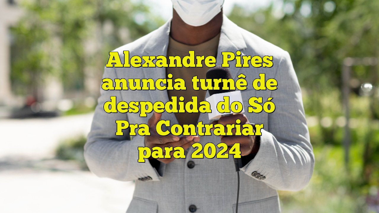 Alexandre Pires e Só Pra Contrariar anunciam turnê de despedida do cantor  no Brasil e Portugal - Jornal Tribuna Ribeirão