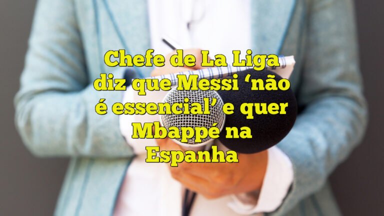 Chefe de La Liga diz que Messi ‘não é essencial’ e quer Mbappé na Espanha