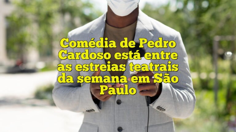 Comédia de Pedro Cardoso está entre as estreias teatrais da semana em São Paulo