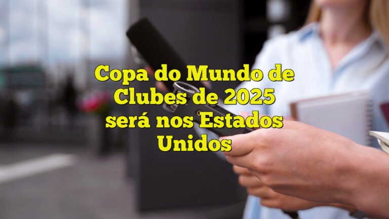 Copa do Mundo de Clubes de 2025 será nos Estados Unidos