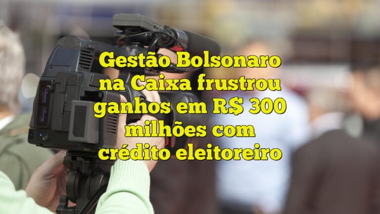 Gestão Bolsonaro na Caixa frustrou ganhos em R$ 300 milhões com crédito eleitoreiro