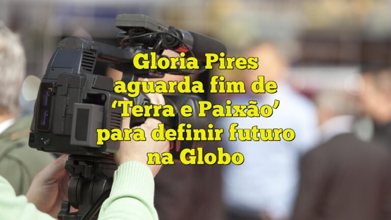 Gloria Pires aguarda fim de ‘Terra e Paixão’ para definir futuro na Globo
