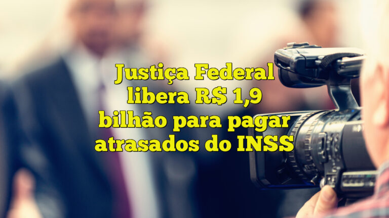 Justiça Federal libera R$ 1,9 bilhão para pagar atrasados do INSS