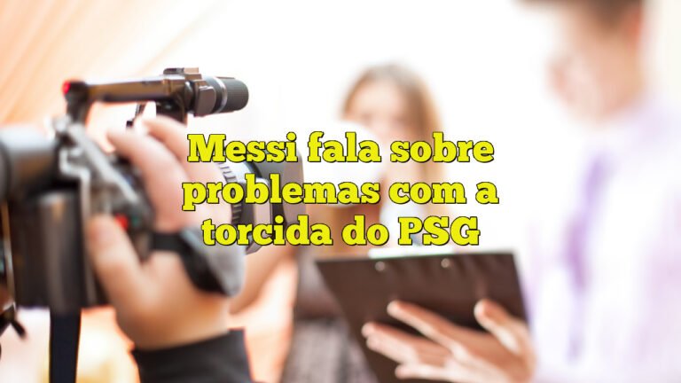 Messi fala sobre problemas com a torcida do PSG