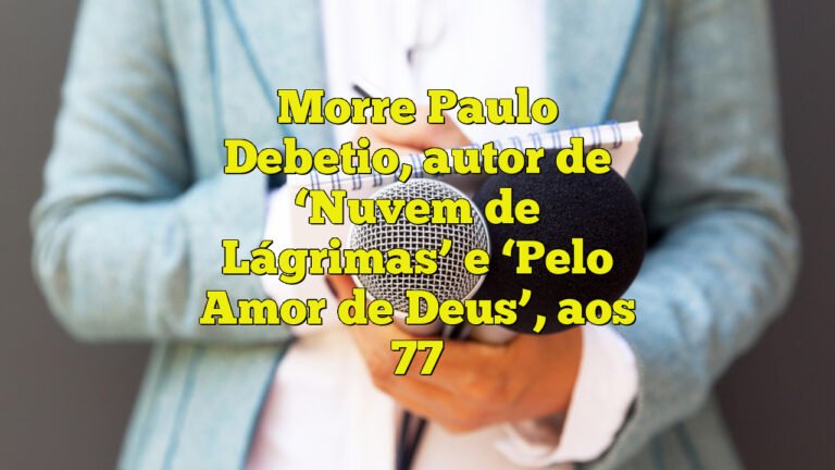 Morre Paulo Debetio, autor de ‘Nuvem de Lágrimas’ e ‘Pelo Amor de Deus’, aos 77