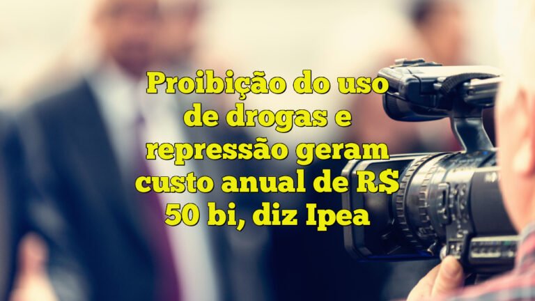 Proibição do uso de drogas e repressão geram custo anual de R$ 50 bi, diz Ipea