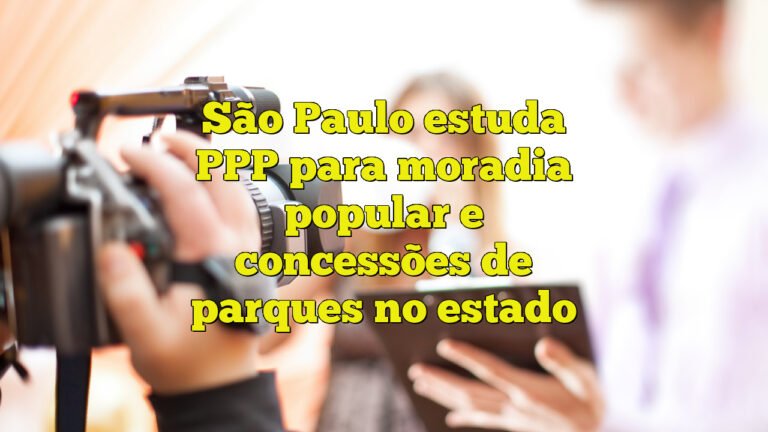 São Paulo estuda PPP para moradia popular e concessões de parques no estado