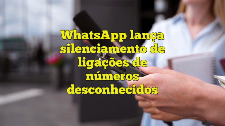 WhatsApp lança silenciamento de ligações de números desconhecidos