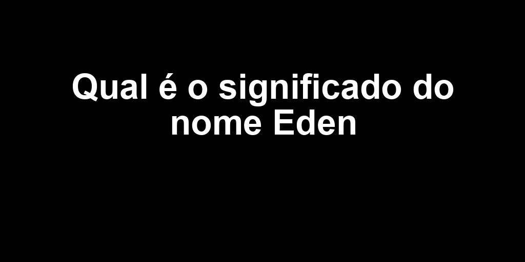 Qual é o significado do nome Eden
